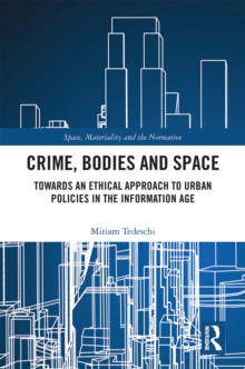 Crime, Bodies and Space : Towards an Ethical Approach to Urban Policies in the Information Age