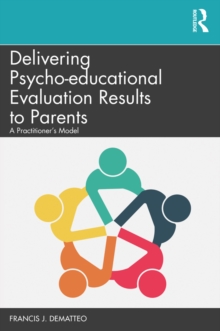 Delivering Psycho-educational Evaluation Results to Parents : A Practitioner's Model