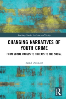 Changing Narratives of Youth Crime : From Social Causes to Threats to the Social