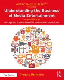 Understanding the Business of Media Entertainment : The Legal and Business Essentials All Filmmakers Should Know