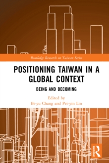 Positioning Taiwan in a Global Context : Being and Becoming