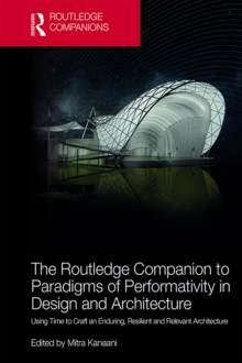 The Routledge Companion to Paradigms of Performativity in Design and Architecture : Using Time to Craft an Enduring, Resilient and Relevant Architecture