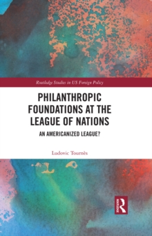 Philanthropic Foundations at the League of Nations : An Americanized League?