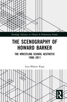 The Scenography of Howard Barker : The Wrestling School Aesthetic 1998-2011