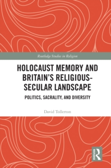 Holocaust Memory and Britain's Religious-Secular Landscape : Politics, Sacrality, And Diversity