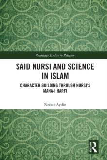 Said Nursi and Science in Islam : Character Building through Nursis Mana-i harfi