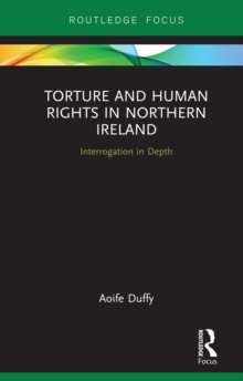 Torture and Human Rights in Northern Ireland : Interrogation in Depth