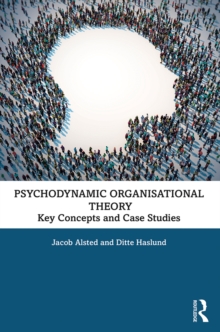 Psychodynamic Organisational Theory : Key Concepts and Case Studies