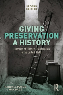 Giving Preservation a History : Histories of Historic Preservation in the United States