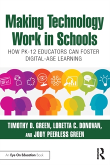 Making Technology Work in Schools : How PK-12 Educators Can Foster Digital-Age Learning