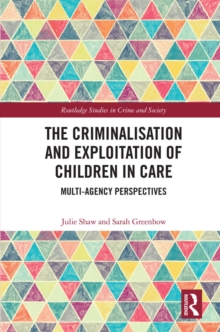 The Criminalisation and Exploitation of Children in Care : Multi-Agency Perspectives