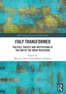 Italy Transformed : Politics, Society and Institutions at the End of the Great Recession