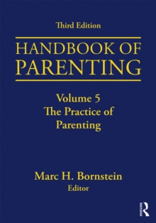 Handbook of Parenting : Volume 5: The Practice of Parenting, Third Edition