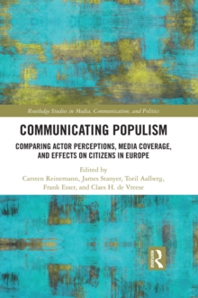 Communicating Populism : Comparing Actor Perceptions, Media Coverage, and Effects on Citizens in Europe