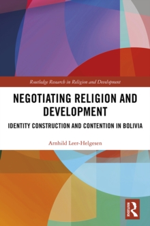 Negotiating Religion and Development : Identity Construction and Contention in Bolivia