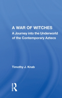 A War Of Witches : A Journey Into The Underworld Of The Contemporary Aztecs