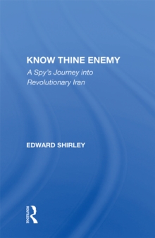 Know Thine Enemy : A Spy's Journey Into Revolutionary Iran