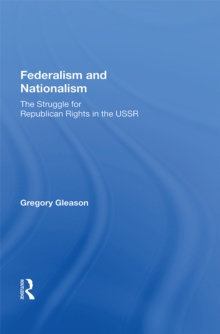 Federalism And Nationalism : The Struggle For Republican Rights In The Ussr