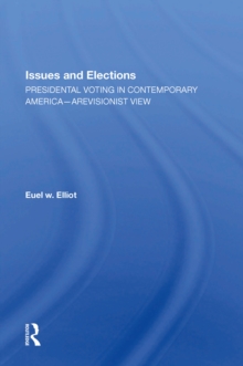 Issues And Elections : Presidential Voting In Contemporary America--a Revisionist View