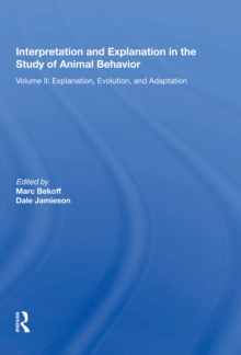 Interpretation And Explanation In The Study Of Animal Behavior : Volume I, Interpretation, Intentionality, And Communication