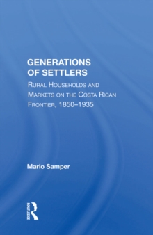 Generations Of Settlers : Rural Households And Markets On The Costa Rican Frontier, 1850-1935