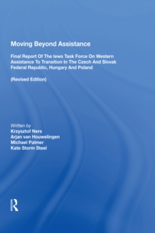 Moving Beyond Assistance : Final Report Of The Iews Task Force On Western Assistance To Transition In The Czech And Slovak Republic, Hungary, And Poland