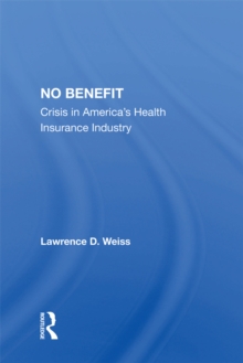 No Benefit : Crisis In America's Health Insurance Industry