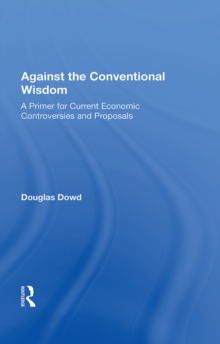 Against The Conventional Wisdom : A Primer For Current Economic Controversies And Proposals