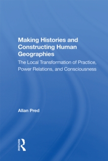 Making Histories And Constructing Human Geographies : The Local Transformation Of Practice, Power Relations, And Consciousness