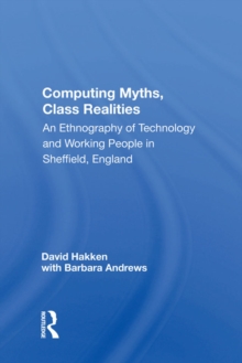 Computing Myths, Class Realities : An Ethnography Of Technology And Working People In Sheffield, England