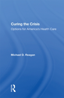 Curing The Crisis : Options For America's Health Care