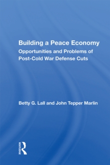 Building A Peace Economy : Opportunities And Problems Of Post-cold War Defense Cuts