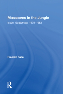 Massacres In The Jungle : Ixcan, Guatemala, 1975-1982