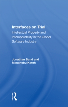 Interfaces On Trial : Intellectual Property And Interoperability In The Global Software Industry