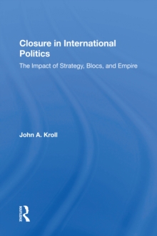 Closure In International Politics : The Impact Of Strategy, Blocs, And Empire