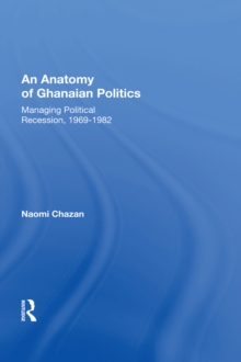 An Anatomy Of Ghanaian Politics : Managing Political Recession, 1969-1982