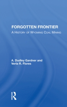 Forgotten Frontier : A History Of Wyoming Coal Mining