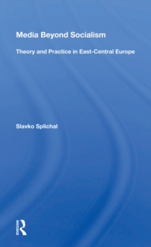 Media Beyond Socialism : Theory And Practice In East-Central Europe