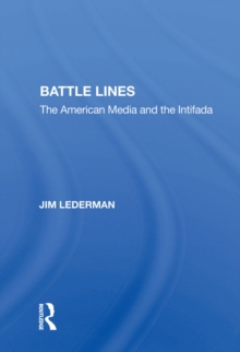 Battle Lines : The American Media And The Intifada