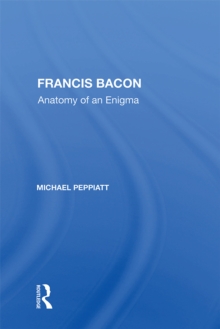 Francis Bacon : Anatomy Of An Enigma