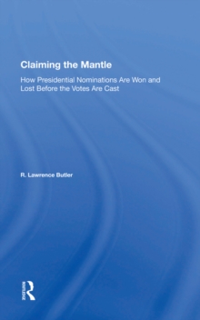 Claiming the Mantle : How Presidential Nominations Are Won and Lost Before the Votes Are Cast