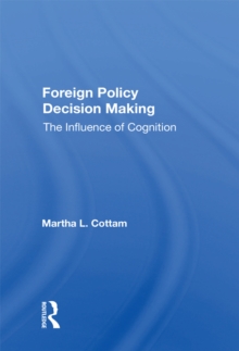 Foreign Policy Decision Making : The Influence Of Cognition