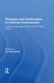 Changes And Continuities In Chinese Communism : Volume I: Ideology, Politics, And Foreign Policy