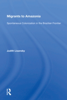 Migrants To Amazonia : Spontaneous Colonization In The Brazilian Frontier