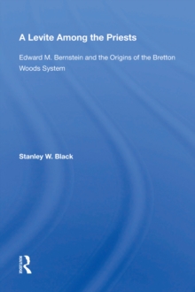 A Levite Among The Priests : Edward M. Bernstein And The Origins Of The Bretton Woods System