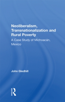 Neoliberalism, Transnationalization And Rural Poverty : A Case Study Of Michoacan, Mexico