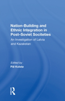 Nation Building And Ethnic Integration In Post-soviet Societies : An Investigation Of Latvia And Kazakstan