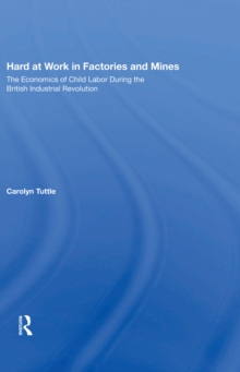 Hard At Work In Factories And Mines : The Economics Of Child Labor During The British Industrial Revolution