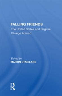 Falling Friends : The United States And Regime Change Abroad