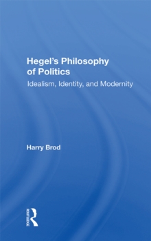 Hegel's Philosophy of Politics : Idealism, Identity, and Modernity